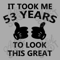 It Took Me 53 Years To Look This Great T-shirt | Artistshot