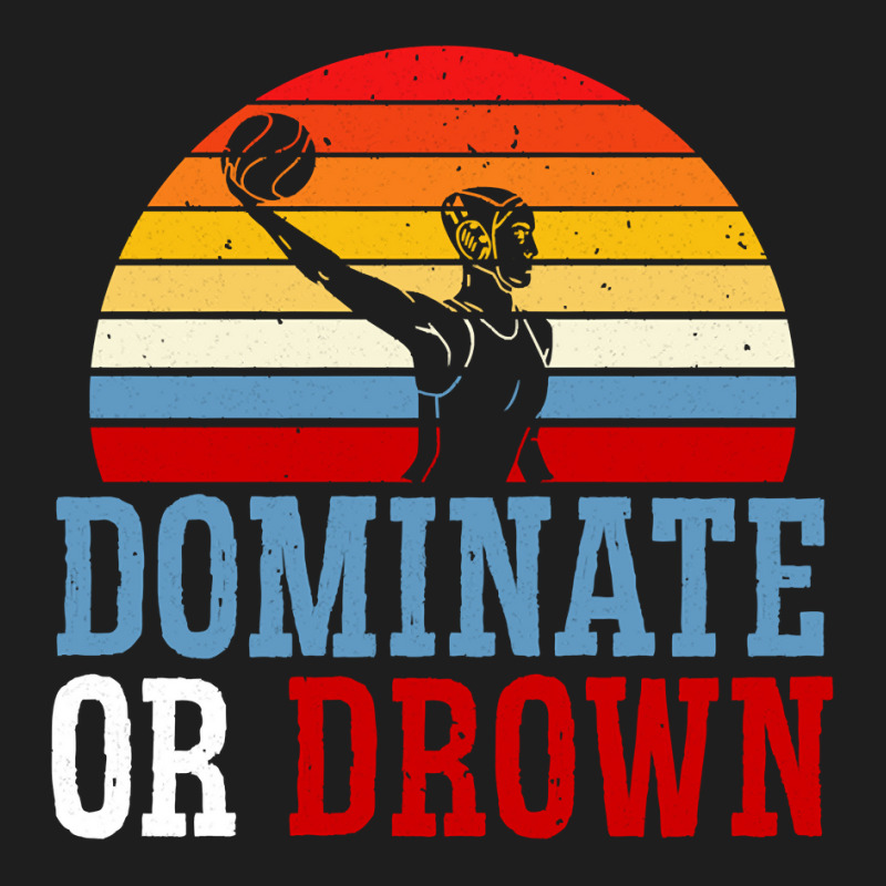 Dominate Or Drown Water Polo Athlete Pullover Hoodie Classic T-shirt by cm-arts | Artistshot