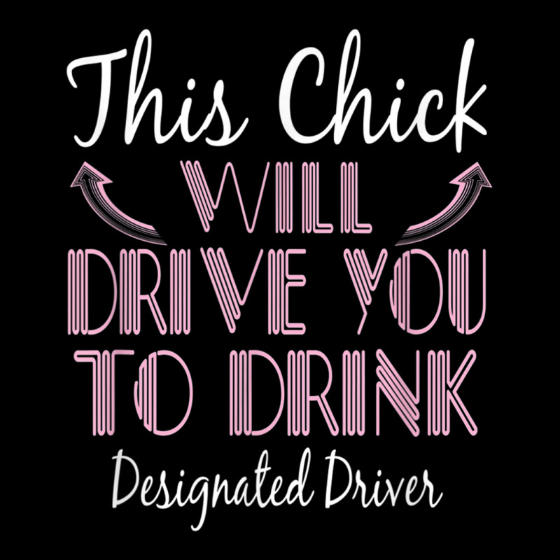 Designated Driver Chick Will Drive You To Drink Funny Sober T Shirt ...