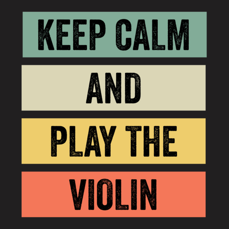 Keep Calm And Play The Violin T-shirt | Artistshot