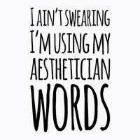 I Ain't Swearing I'm Using My Aesthetician Words T-shirt | Artistshot