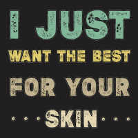 I Just Want The Best For Your Skin Funny Aesthetician,medical Esthetic T-shirt | Artistshot