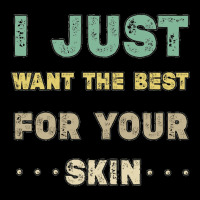 I Just Want The Best For Your Skin Funny Aesthetician,medical Esthetic Pocket T-shirt | Artistshot