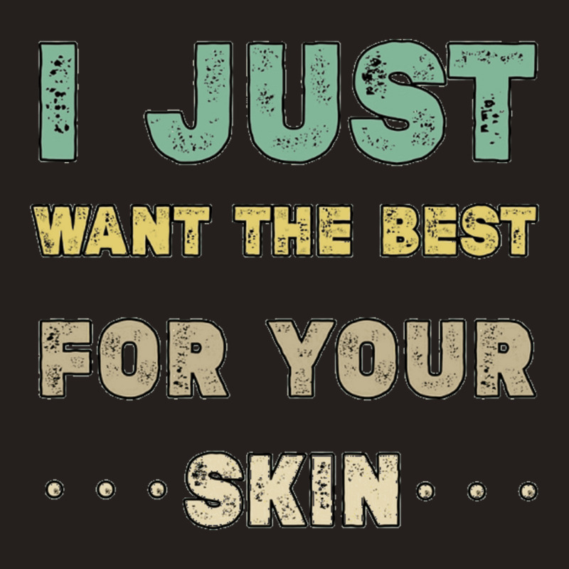 I Just Want The Best For Your Skin Funny Aesthetician,medical Esthetic Tank Top | Artistshot