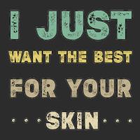 I Just Want The Best For Your Skin Funny Aesthetician,medical Esthetic Exclusive T-shirt | Artistshot