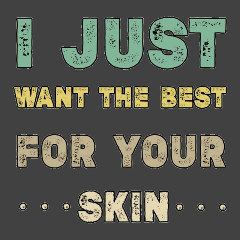 I Just Want The Best For Your Skin Funny Aesthetician,medical Esthetic Vintage T-shirt | Artistshot