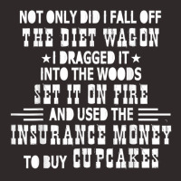 Not Only Did I Fall Off The Diet Wagon I Dragged It Into The T Shirt Racerback Tank | Artistshot