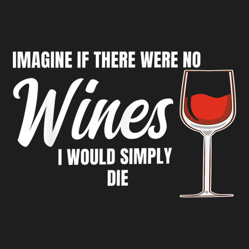 Imagine If There Were No Wines Winemaker Wine Classic T-shirt | Artistshot