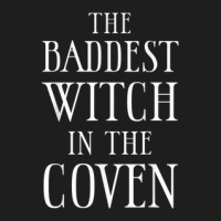 The Baddest Witch In The Coven. Halloween Wiccan Witchcraft Classic T-shirt | Artistshot