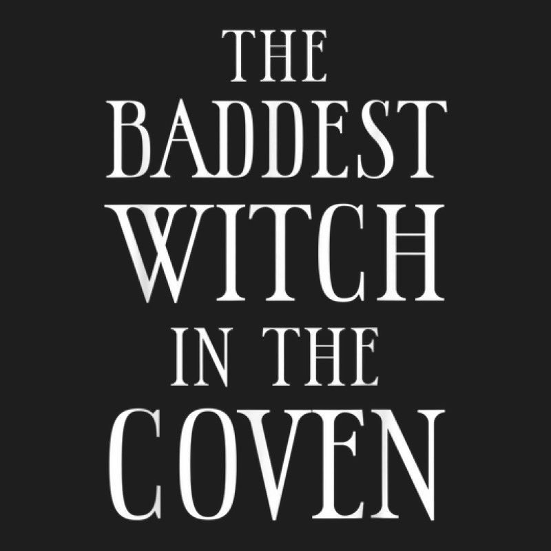 The Baddest Witch In The Coven. Halloween Wiccan Witchcraft Classic T-shirt by Clinical | Artistshot