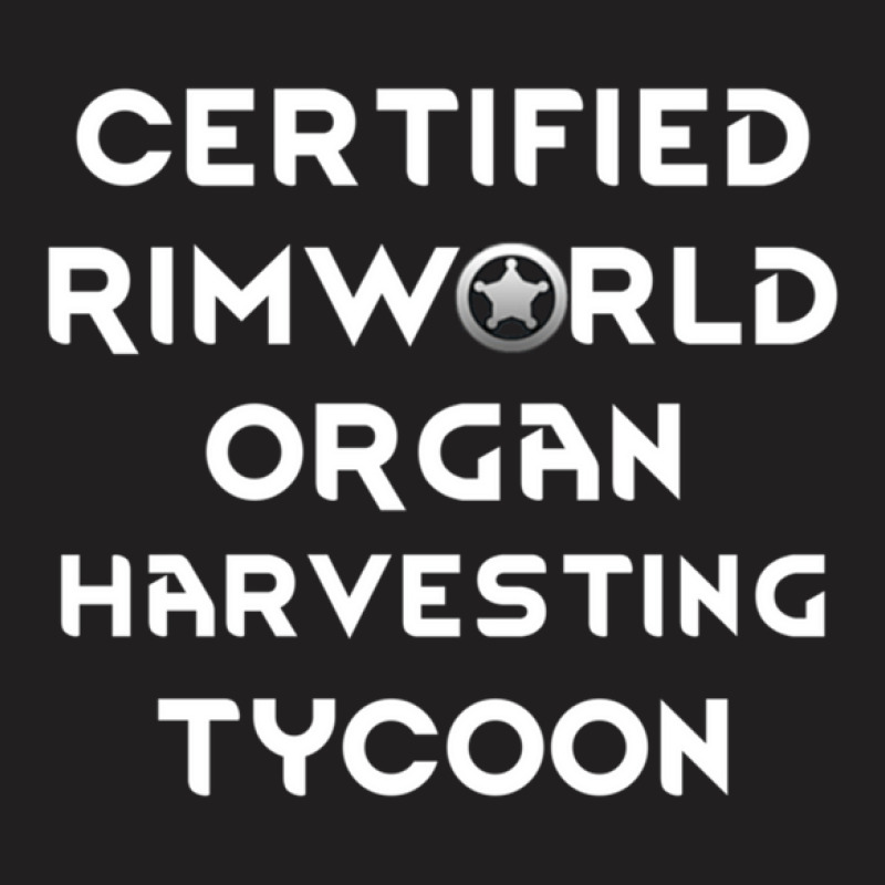 Certified Rimworld Organ Harvesting Tycoon T-Shirt by AngieFurr | Artistshot