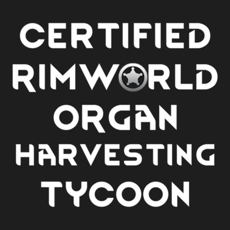 Certified Rimworld Organ Harvesting Tycoon Classic T-shirt by AngieFurr | Artistshot