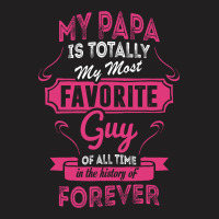 My Papa Is Totally My Most Favorite Guy T-shirt | Artistshot