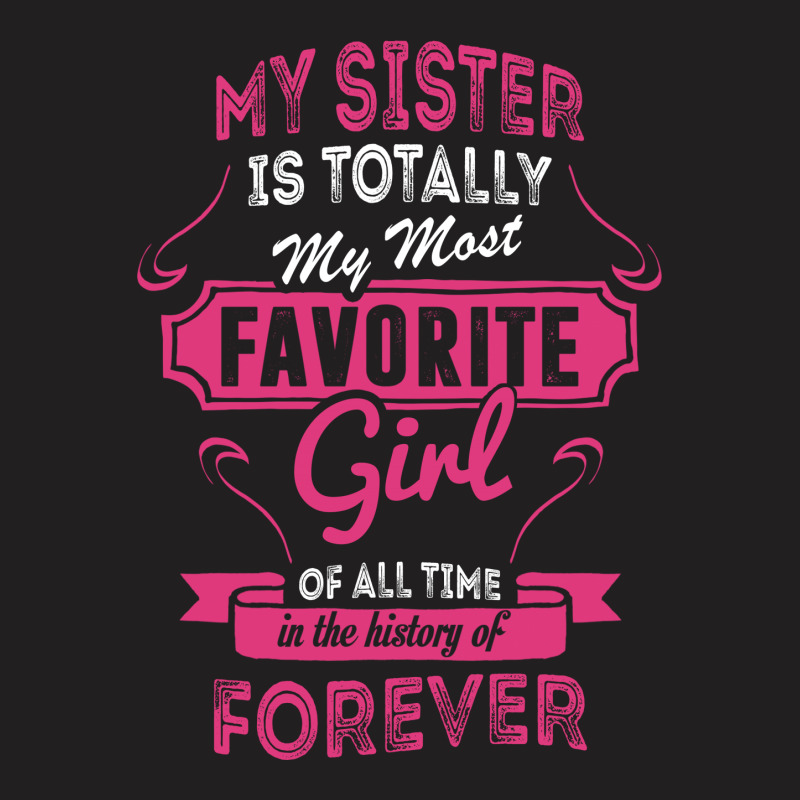 My Sister Is Totally My Most Favorite Girl T-shirt | Artistshot