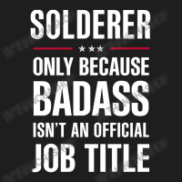 Solderer Because Badass Isn't A Job Title Cool Gift Classic T-shirt | Artistshot