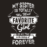 My Sister Is Totally My Most Favorite Girl Tank Top | Artistshot