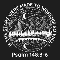 If The Stars Were Made To Worship So Will I Psalm 1483 6 Sweatshirt Classic T-shirt | Artistshot