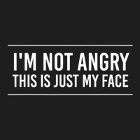 I'm Not Angry This Is Just My Face Classic T-shirt | Artistshot