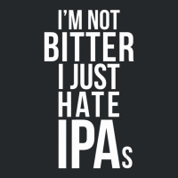 I'm Not Bitter I Just Hate Ipas Beer Drinking Quote Crewneck Sweatshirt | Artistshot