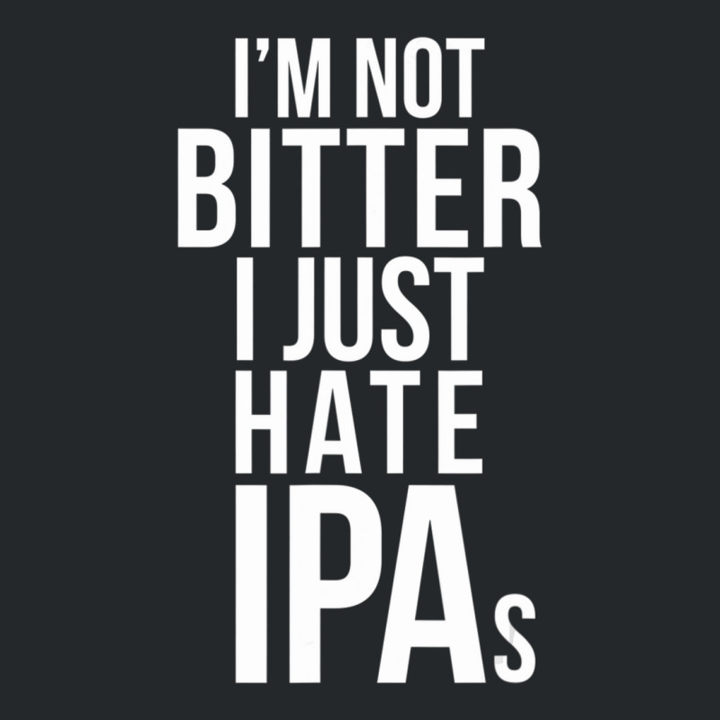 I'm Not Bitter I Just Hate Ipas Beer Drinking Quote Crewneck Sweatshirt by cm-arts | Artistshot