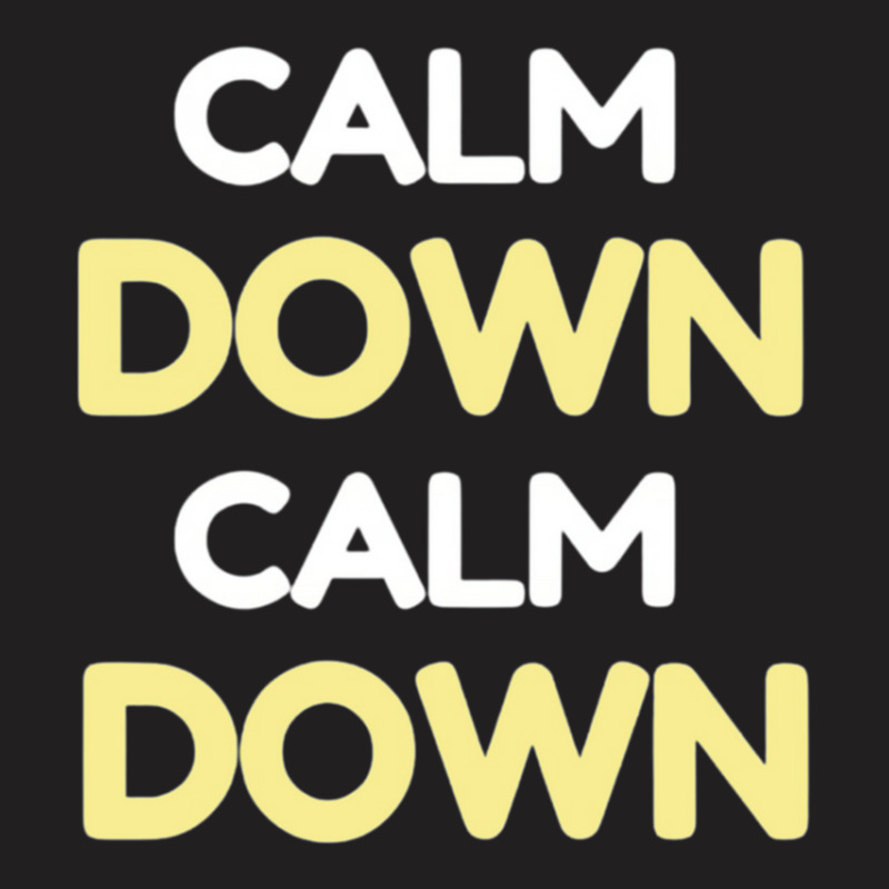 Calm Down Calm Down T-shirt | Artistshot