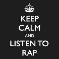 Keep Calm And Listen To Rap Classic T-shirt | Artistshot