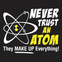 Never Trust An Atom They Make Up Everything T-shirt | Artistshot