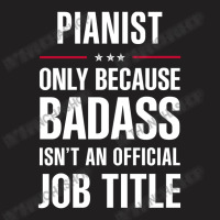 Pianist Because Badass Isn't A Job Title Cool Gift T-shirt | Artistshot