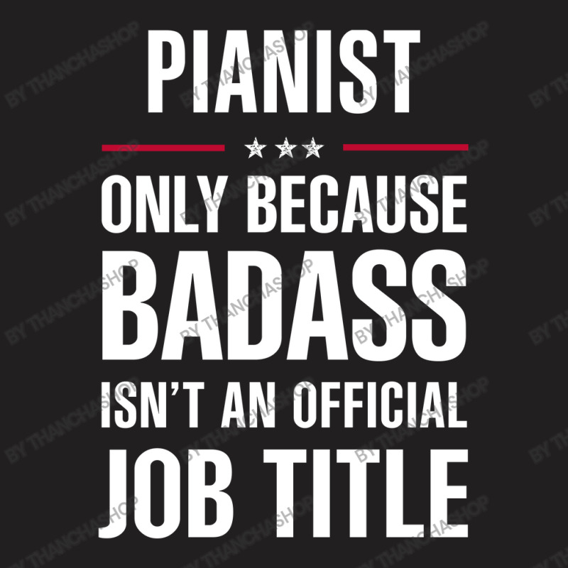 Pianist Because Badass Isn't A Job Title Cool Gift T-shirt | Artistshot