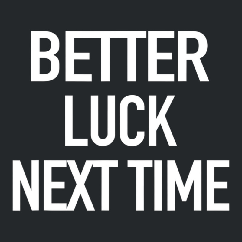 Better Luck Next Time Sarcastic Quote Crewneck Sweatshirt by cm-arts | Artistshot