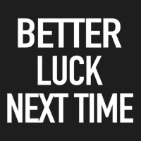 Better Luck Next Time Sarcastic Quote Classic T-shirt | Artistshot