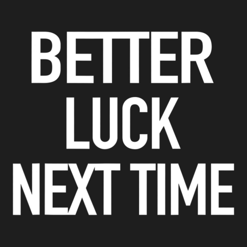 Better Luck Next Time Sarcastic Quote Classic T-shirt by cm-arts | Artistshot