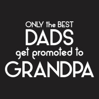 Only The Best Dads Get Promoted To Grandpa T-shirt | Artistshot