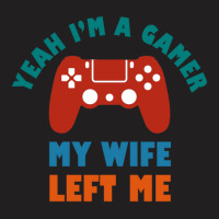 Yeah I'm A Gamer My Wife Left Me Video Games For Fan T-shirt | Artistshot