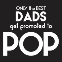 Only The Best Dads Get Promoted To Pop T-shirt | Artistshot