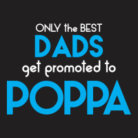 Only The Best Dads Get Promoted To Poppa T-shirt | Artistshot