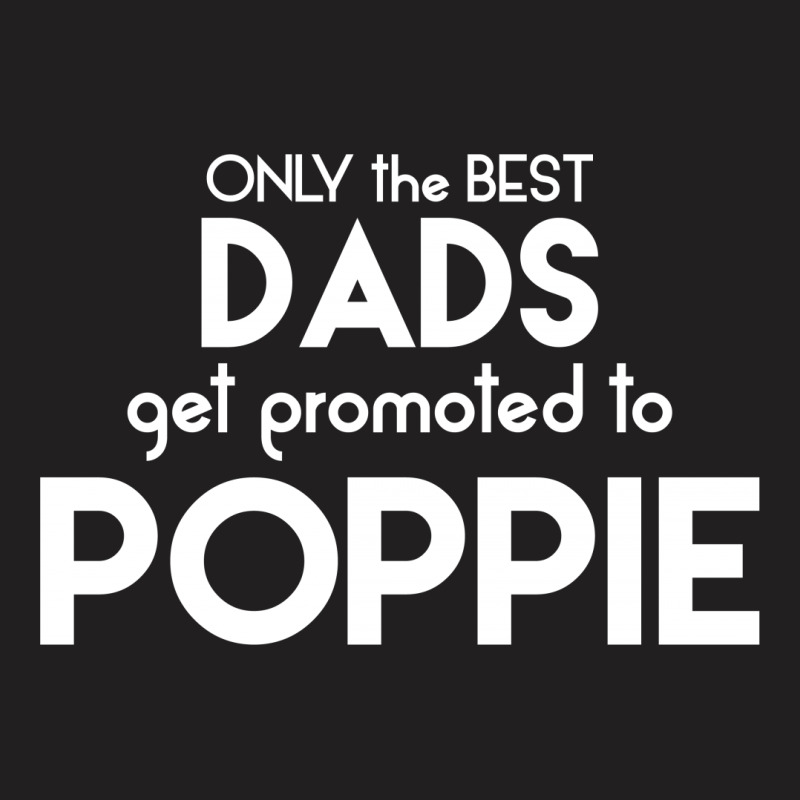 Only The Best Dads Get Promoted To Poppie T-shirt | Artistshot