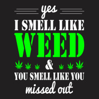 Yes I Smell Like Weed & You Smell Like You Missed Out And Sticker T-shirt | Artistshot