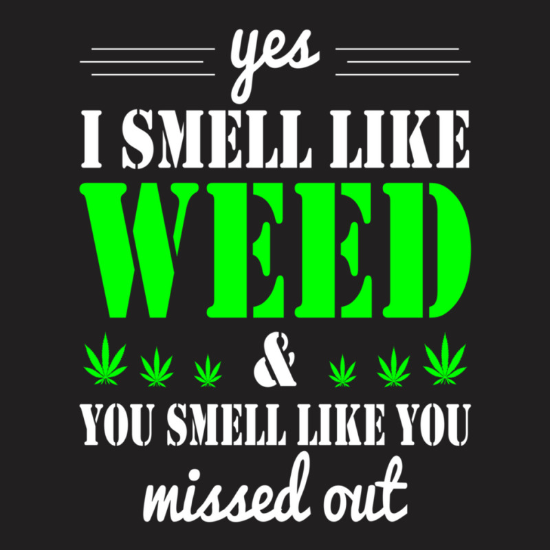 Yes I Smell Like Weed & You Smell Like You Missed Out And Sticker T-shirt | Artistshot