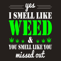 Yes I Smell Like Weed & You Smell Like You Missed Out And Sticker Tank Top | Artistshot