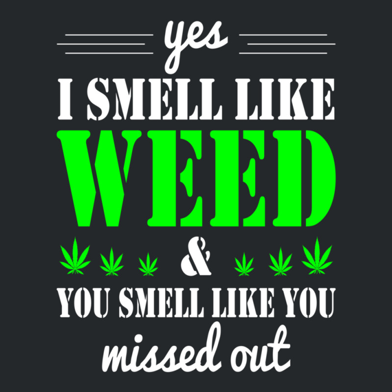 Yes I Smell Like Weed & You Smell Like You Missed Out And Sticker Crewneck Sweatshirt | Artistshot