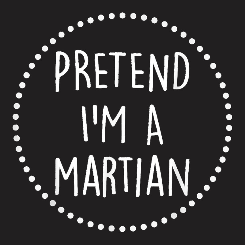 Pretend Im A Martian Halloween Costume T-shirt | Artistshot