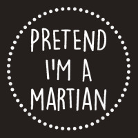 Pretend Im A Martian Halloween Costume Tank Top | Artistshot