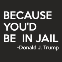 Because You'd Be In Jail Donald Trump Quote Ladies Fitted T-shirt | Artistshot