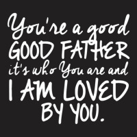 You're A Good Father Quote Gift T-shirt | Artistshot