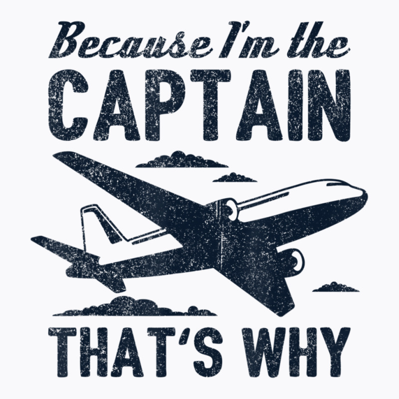 Because I'm The Captain That's Why Pilot T-shirt | Artistshot