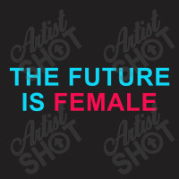 The Future Is Female T-shirt | Artistshot