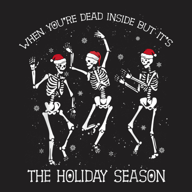 Skeleton When You're Dead Inside But It's The Holiday Season T-Shirt by Sombre | Artistshot