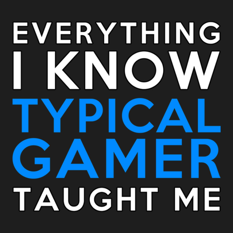 Everything I Know - Typical Gamer Classic T-shirt by ChandraGay | Artistshot