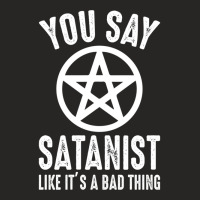 You Say Satanist Like Its A Bad Thing Ladies Fitted T-shirt | Artistshot